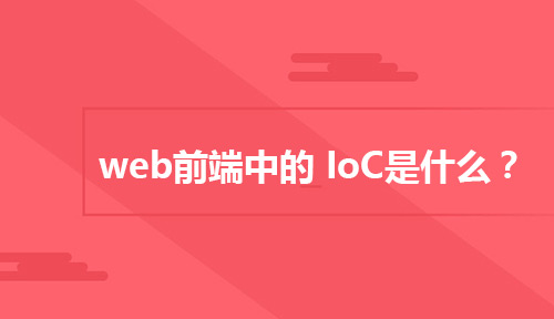 你知道Web前端中的 IoC是什么吗?