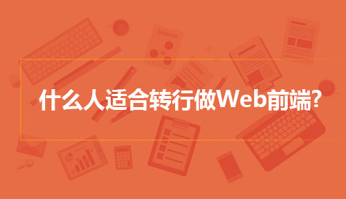 什么人适合转行做Web前端?如何转行做Web?