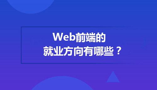 Web前端的就业方向有哪些?