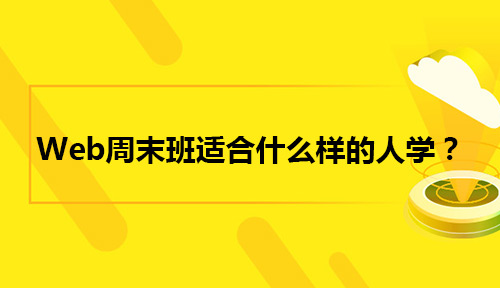 Web周末班适合什么样的人学?