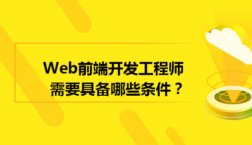 一名Web前端开发工程师需要具备哪些条件呢?